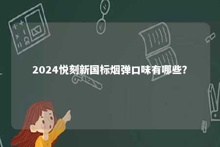2024悦刻新国标烟弹口味有哪些
�？ 